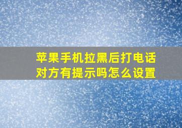 苹果手机拉黑后打电话对方有提示吗怎么设置