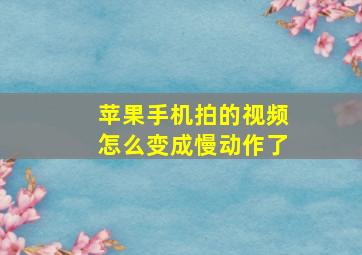 苹果手机拍的视频怎么变成慢动作了