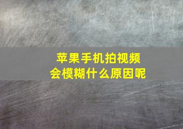 苹果手机拍视频会模糊什么原因呢