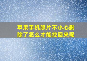 苹果手机照片不小心删除了怎么才能找回来呢