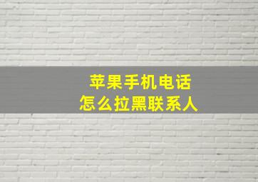 苹果手机电话怎么拉黑联系人