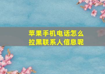 苹果手机电话怎么拉黑联系人信息呢