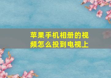 苹果手机相册的视频怎么投到电视上