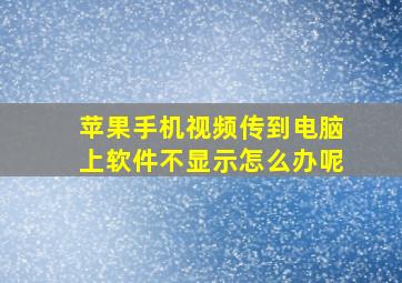 苹果手机视频传到电脑上软件不显示怎么办呢