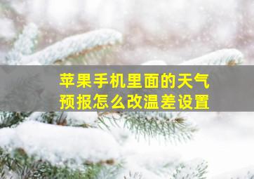 苹果手机里面的天气预报怎么改温差设置