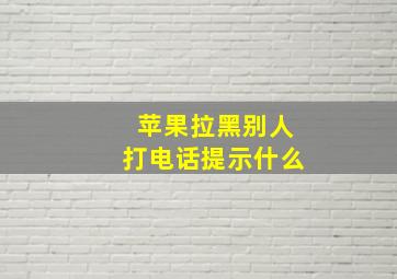 苹果拉黑别人打电话提示什么