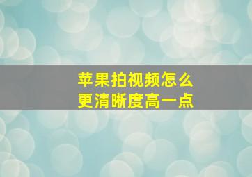 苹果拍视频怎么更清晰度高一点