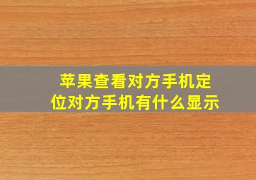 苹果查看对方手机定位对方手机有什么显示