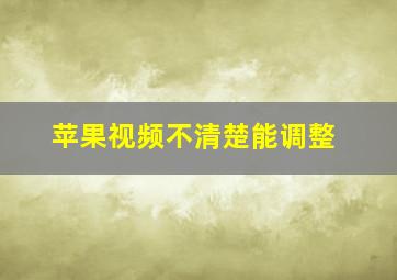 苹果视频不清楚能调整