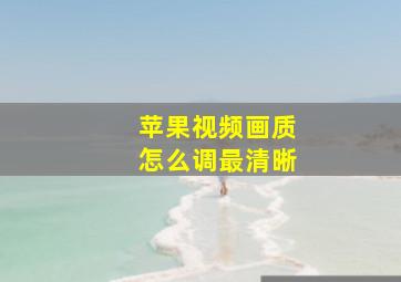 苹果视频画质怎么调最清晰