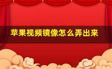 苹果视频镜像怎么弄出来