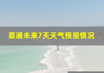 荔浦未来7天天气预报情况