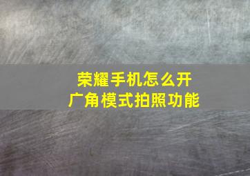 荣耀手机怎么开广角模式拍照功能