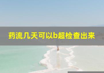 药流几天可以b超检查出来