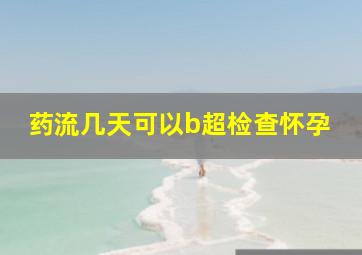 药流几天可以b超检查怀孕