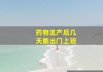 药物流产后几天能出门上班