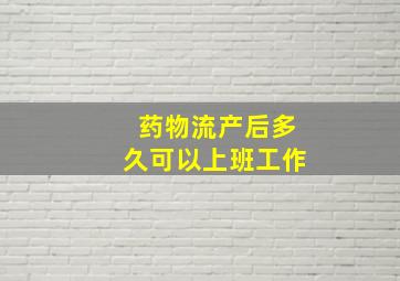 药物流产后多久可以上班工作