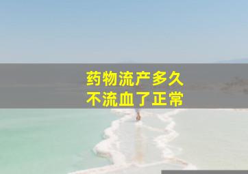 药物流产多久不流血了正常