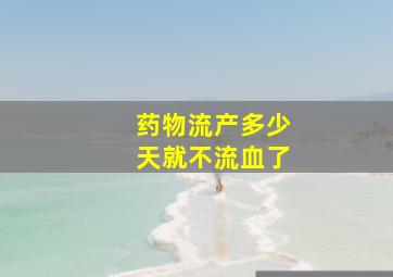 药物流产多少天就不流血了