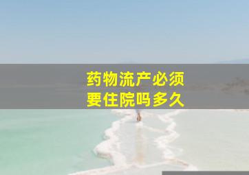 药物流产必须要住院吗多久