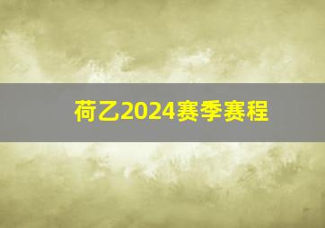 荷乙2024赛季赛程