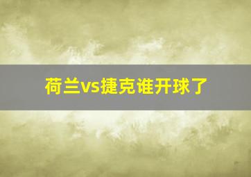 荷兰vs捷克谁开球了