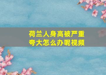 荷兰人身高被严重夸大怎么办呢视频