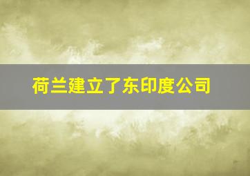 荷兰建立了东印度公司