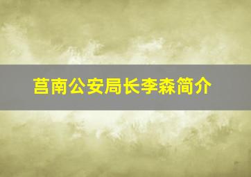 莒南公安局长李森简介