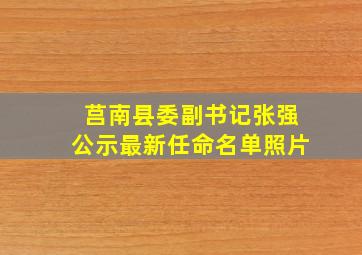 莒南县委副书记张强公示最新任命名单照片