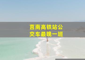 莒南高铁站公交车最晚一班