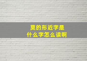 莫的形近字是什么字怎么读啊