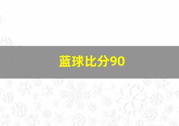 蓝球比分90