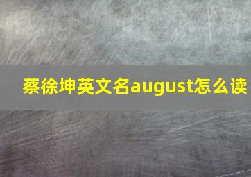 蔡徐坤英文名august怎么读