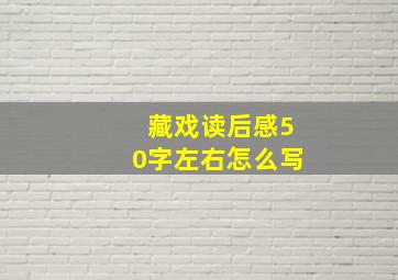 藏戏读后感50字左右怎么写