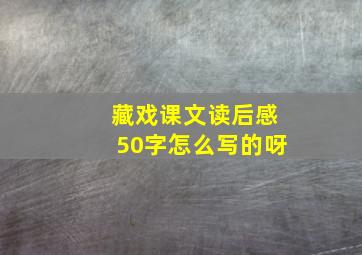 藏戏课文读后感50字怎么写的呀