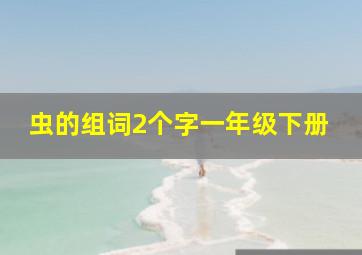 虫的组词2个字一年级下册