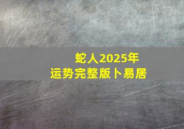 蛇人2025年运势完整版卜易居