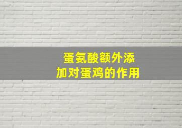 蛋氨酸额外添加对蛋鸡的作用