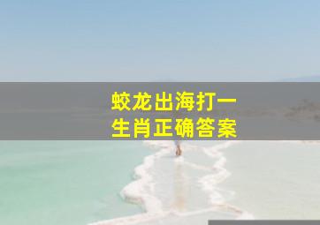 蛟龙出海打一生肖正确答案