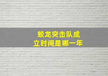 蛟龙突击队成立时间是哪一年