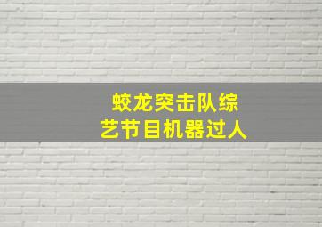 蛟龙突击队综艺节目机器过人