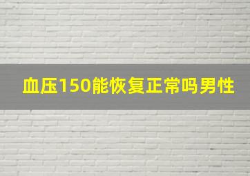 血压150能恢复正常吗男性