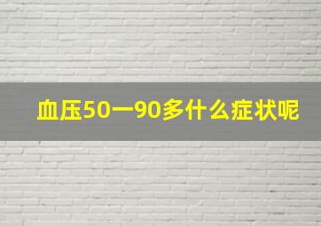 血压50一90多什么症状呢