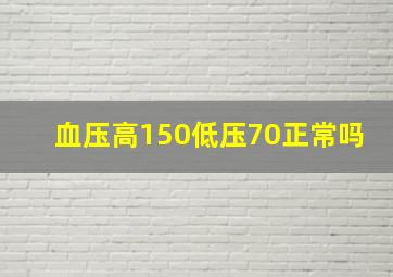 血压高150低压70正常吗