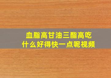 血脂高甘油三酯高吃什么好得快一点呢视频