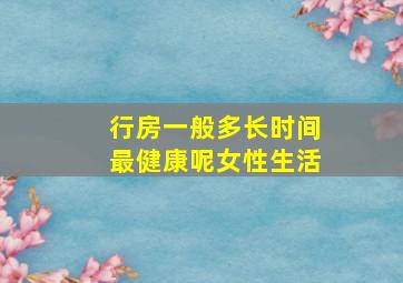 行房一般多长时间最健康呢女性生活