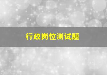 行政岗位测试题