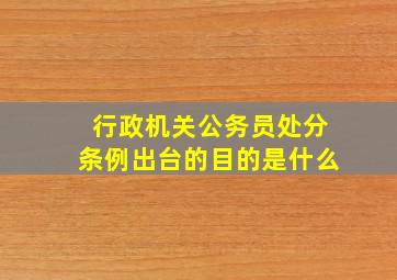 行政机关公务员处分条例出台的目的是什么