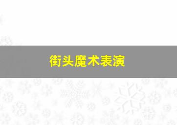 街头魔术表演